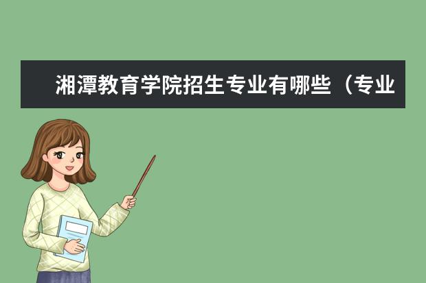湘潭教育学院招生专业有哪些（专业目录大全）