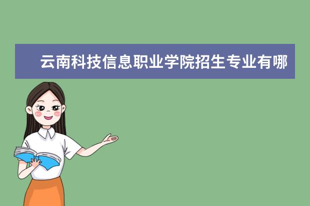 云南科技信息职业学院招生专业有哪些（专业目录大全）