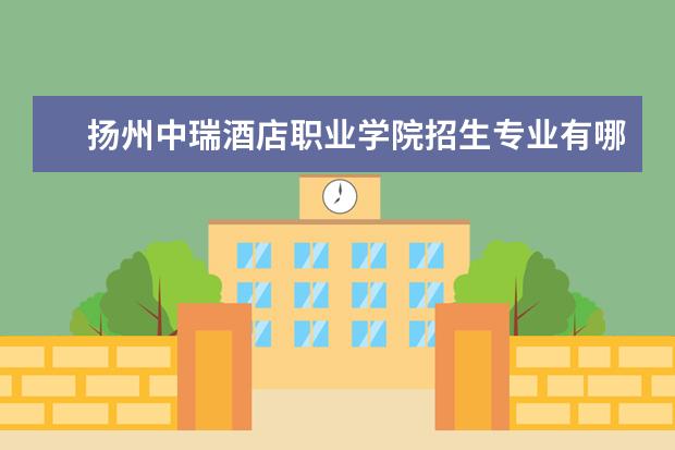 扬州中瑞酒店职业学院招生专业有哪些（专业目录大全）