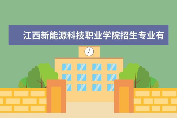 江西新能源科技职业学院招生专业有哪些（专业目录大全）