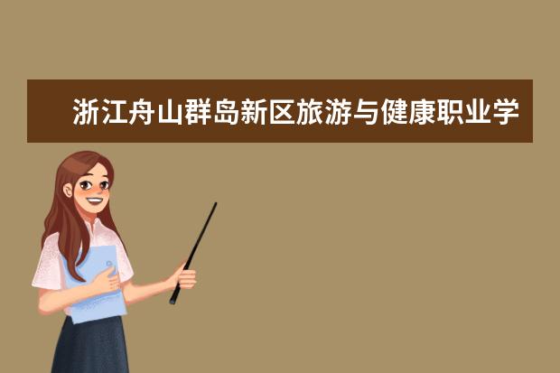 浙江舟山群岛新区旅游与健康职业学院招生专业有哪些（专业目录大全）