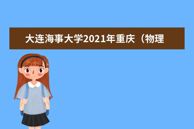 大连海事大学2021年重庆（物理类）中外合作办学录取分数线