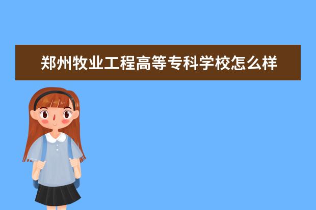 郑州牧业工程高等专科学校怎么样 郑州牧业工程高等专科学校简介