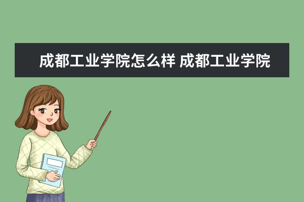 成都工业学院怎么样 成都工业学院简介
