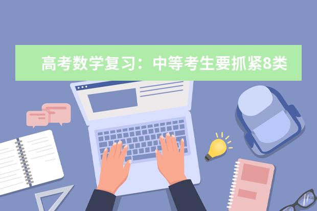 高考数学复习：中等考生要抓紧8类题 拿稳100分