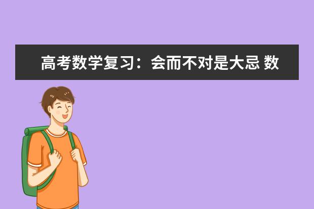 高考数学复习：会而不对是大忌 数学高考如何避免粗心犯错