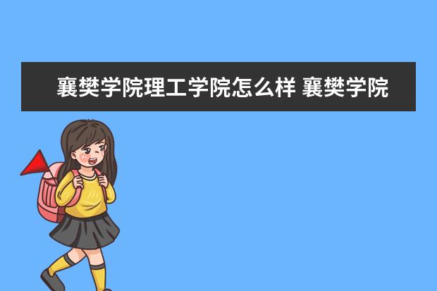 襄樊学院理工学院怎么样 襄樊学院理工学院简介