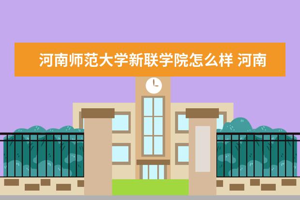 河南师范大学新联学院怎么样 河南师范大学新联学院简介