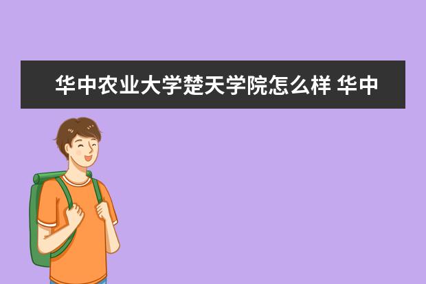 华中农业大学楚天学院怎么样 华中农业大学楚天学院简介