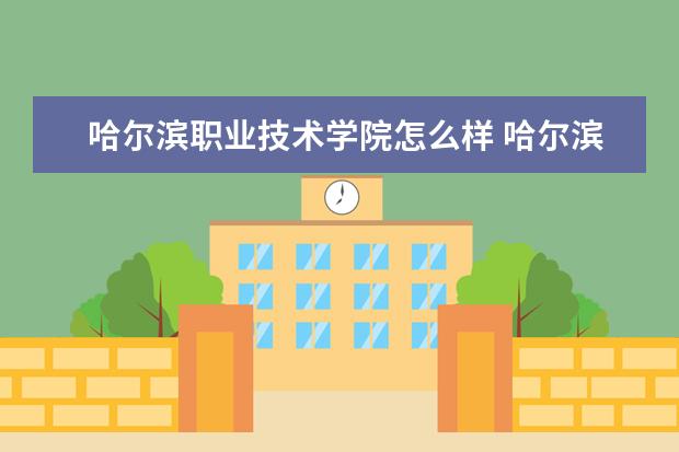 哈尔滨职业技术学院怎么样 哈尔滨职业技术学院简介