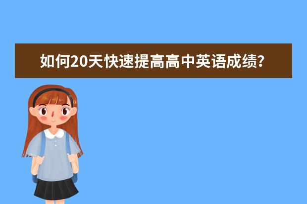 如何20天快速提高高中英语成绩？20天快速提高英语成绩学习方法