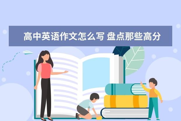 高中英语作文怎么写 盘点那些高分英语作文技巧