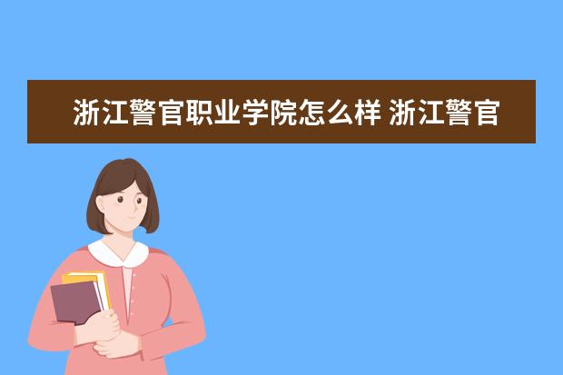浙江警官职业学院怎么样 浙江警官职业学院简介