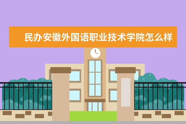 民办安徽外国语职业技术学院怎么样 民办安徽外国语职业技术学院简介