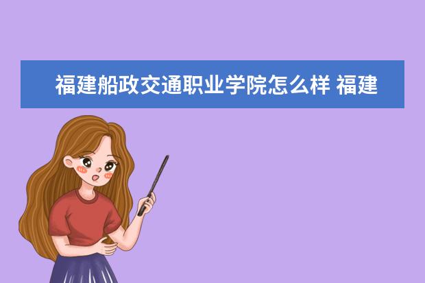 福建船政交通职业学院怎么样 福建船政交通职业学院简介