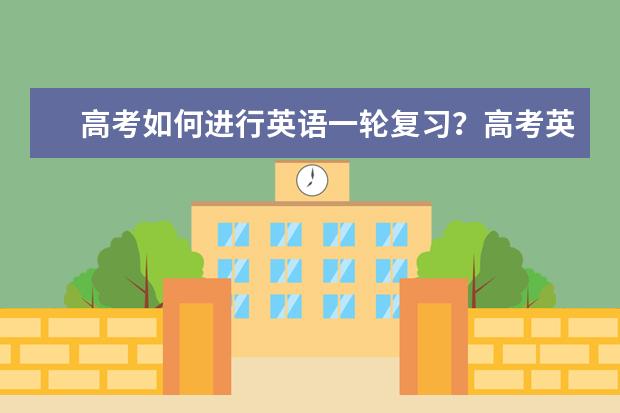 高考如何进行英语一轮复习？高考英语一轮复习策略