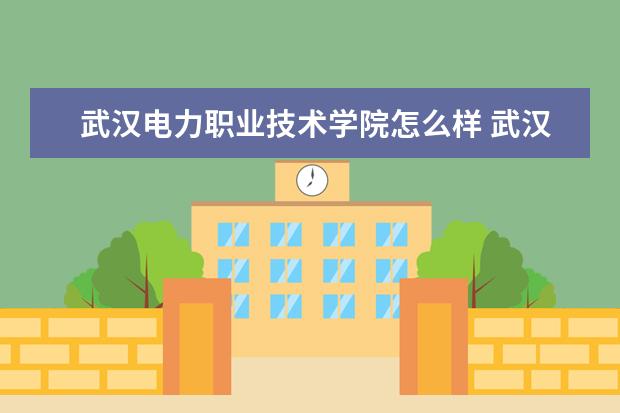 武汉电力职业技术学院怎么样 武汉电力职业技术学院简介