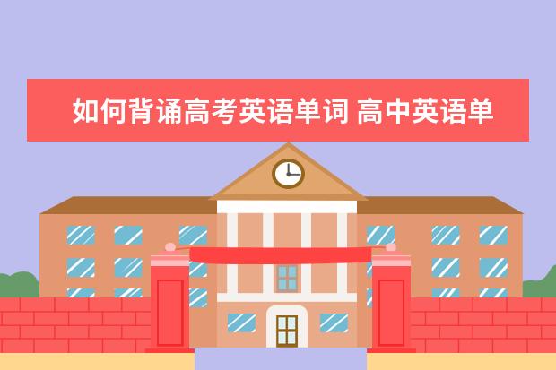 如何背诵高考英语单词 高中英语单词背诵有什么技巧