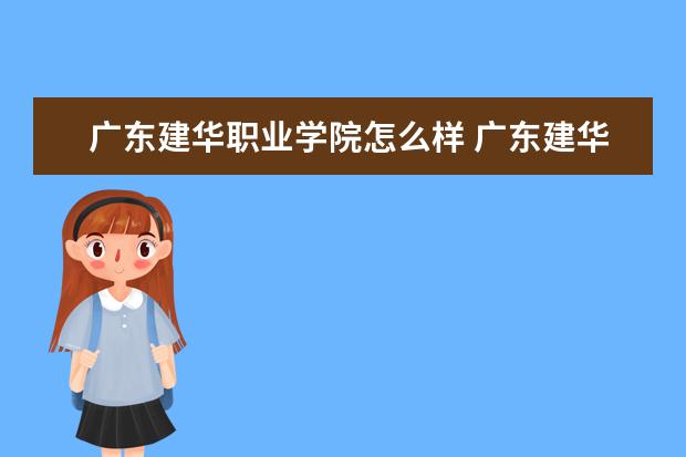 广东建华职业学院怎么样 广东建华职业学院简介