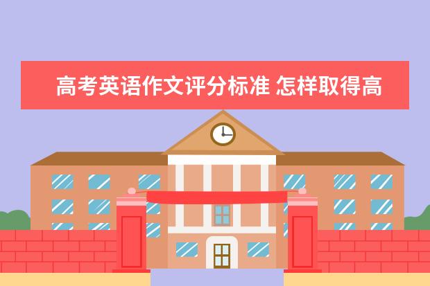 高考英语作文评分标准 怎样取得高分
