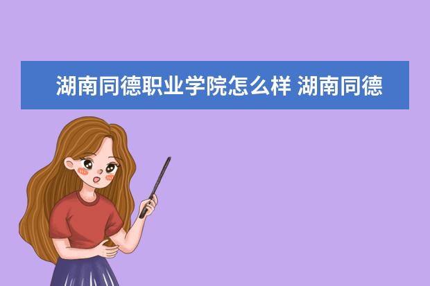 湖南同德职业学院怎么样 湖南同德职业学院简介