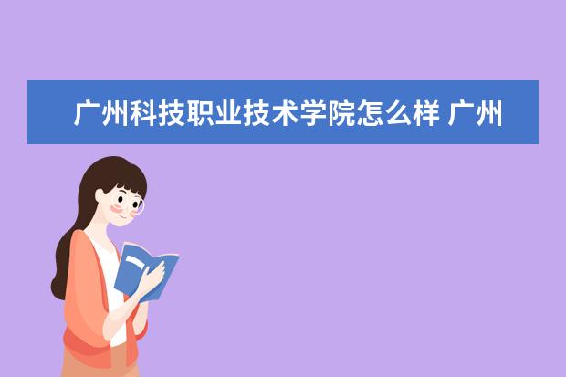 广州科技职业技术学院怎么样 广州科技职业技术学院简介