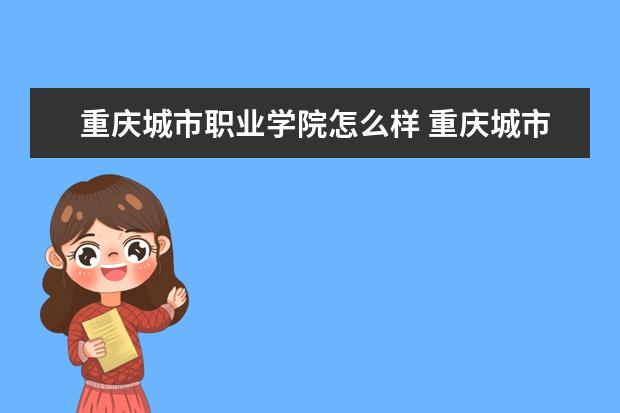 重庆城市职业学院怎么样 重庆城市职业学院简介