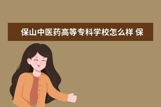 保山中医药高等专科学校怎么样 保山中医药高等专科学校简介