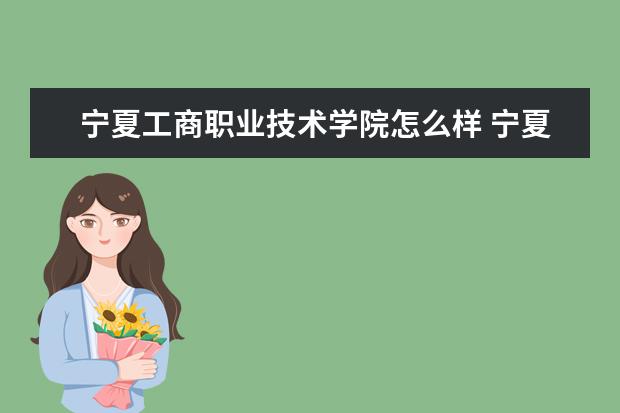 宁夏工商职业技术学院怎么样 宁夏工商职业技术学院简介