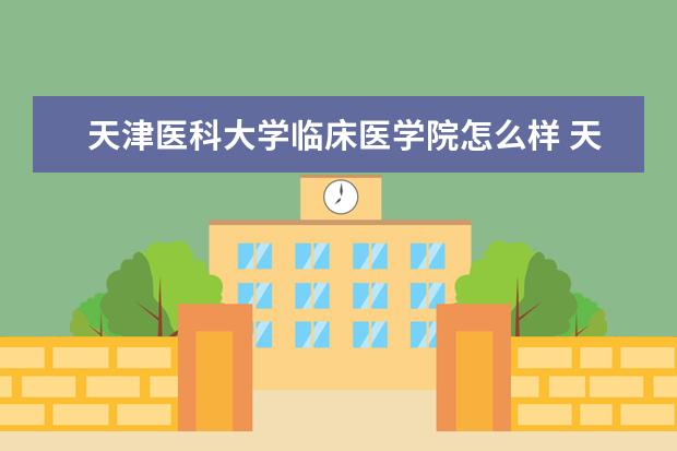 天津医科大学临床医学院怎么样 天津医科大学临床医学院简介