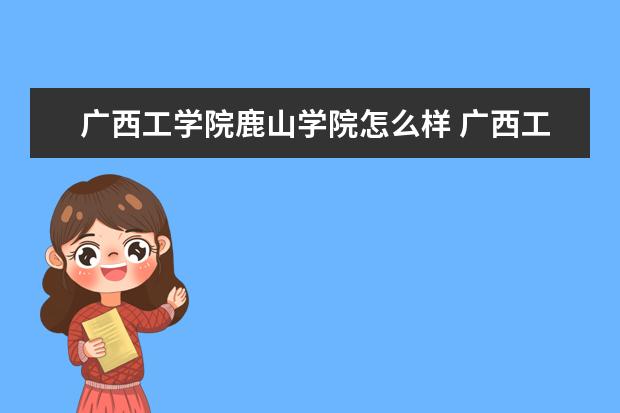 广西工学院鹿山学院怎么样 广西工学院鹿山学院简介