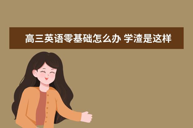 高三英语零基础怎么办 学渣是这样逆袭的
