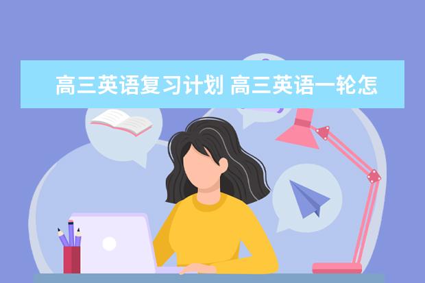 高三英语复习计划 高三英语一轮怎样复习