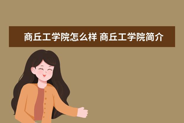 商丘工学院怎么样 商丘工学院简介
