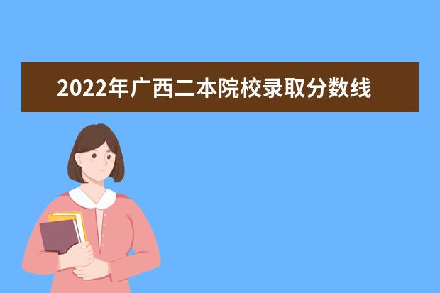 2022年广西二本院校录取分数线预测