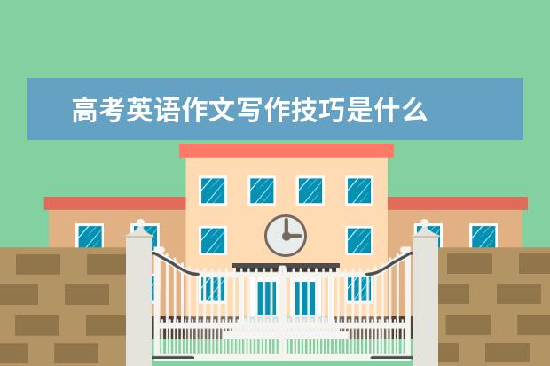 高考英语作文写作技巧是什么