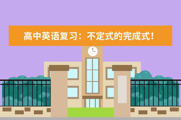 高中英语复习：不定式的完成式！