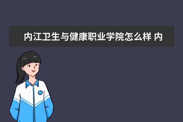 内江卫生与健康职业学院怎么样 内江卫生与健康职业学院简介