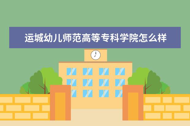 运城幼儿师范高等专科学院怎么样 运城幼儿师范高等专科学院简介